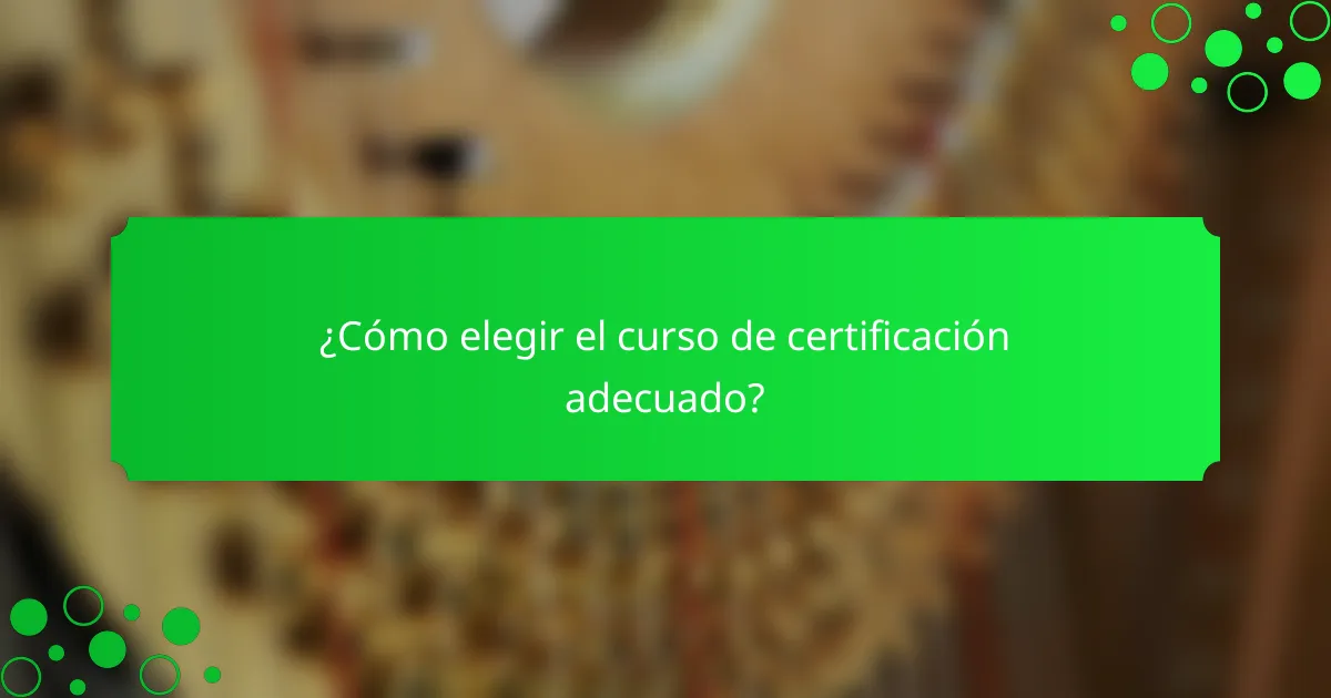 ¿Cómo elegir el curso de certificación adecuado?