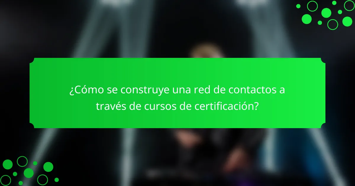 ¿Cómo se construye una red de contactos a través de cursos de certificación?
