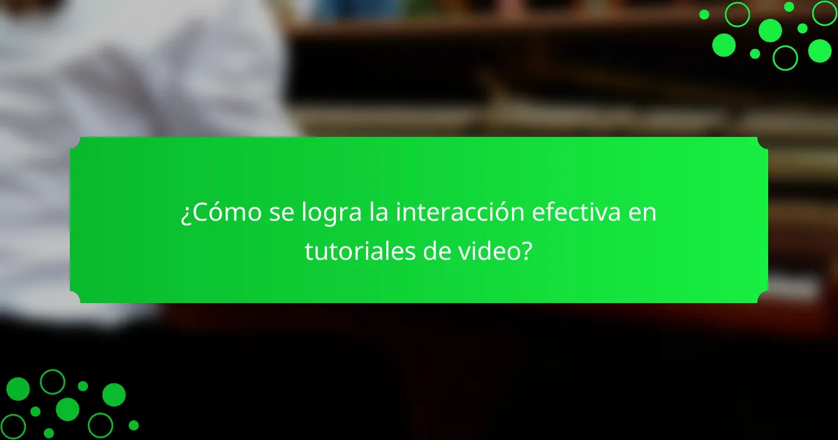 ¿Cómo se logra la interacción efectiva en tutoriales de video?