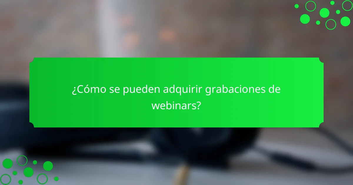 ¿Cómo se pueden adquirir grabaciones de webinars?
