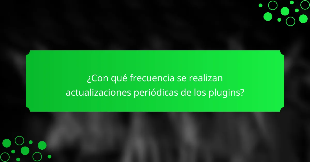 ¿Con qué frecuencia se realizan actualizaciones periódicas de los plugins?