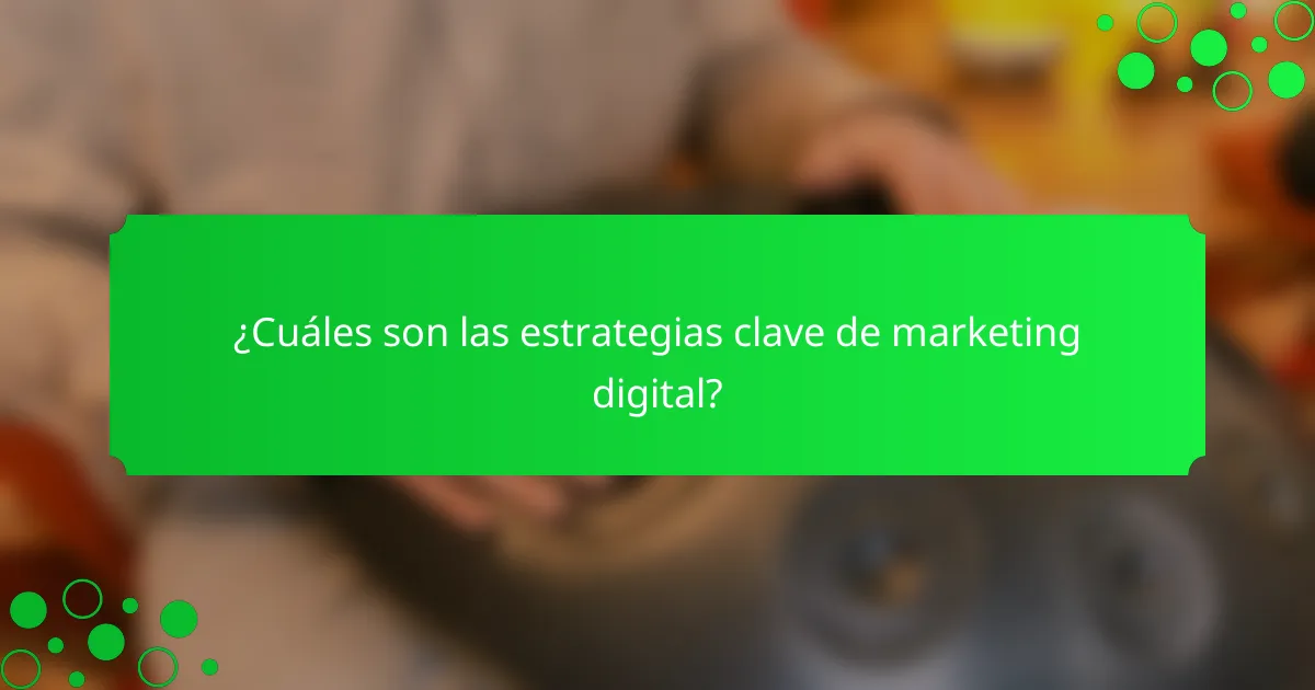 ¿Cuáles son las estrategias clave de marketing digital?