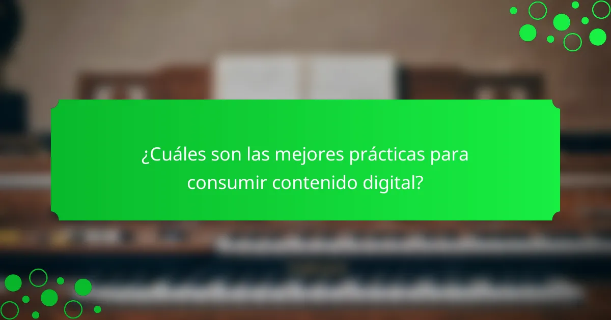 ¿Cuáles son las mejores prácticas para consumir contenido digital?