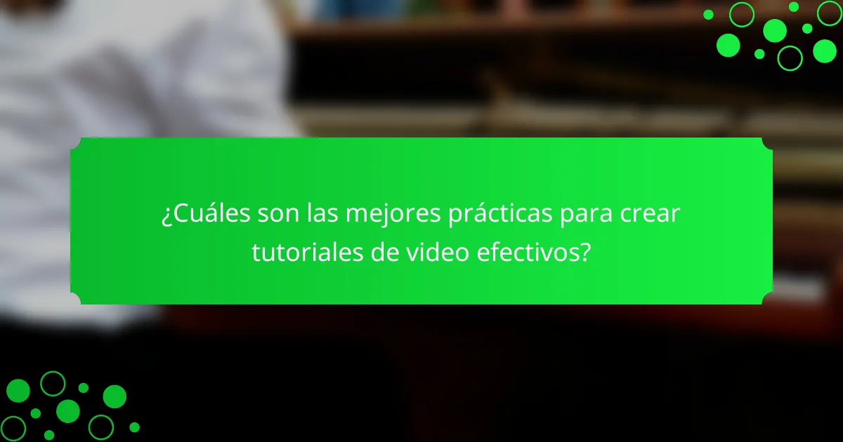 ¿Cuáles son las mejores prácticas para crear tutoriales de video efectivos?