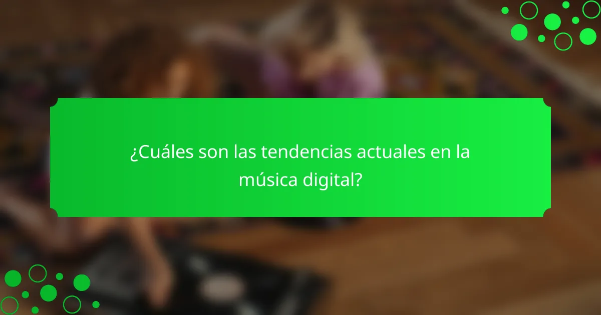 ¿Cuáles son las tendencias actuales en la música digital?