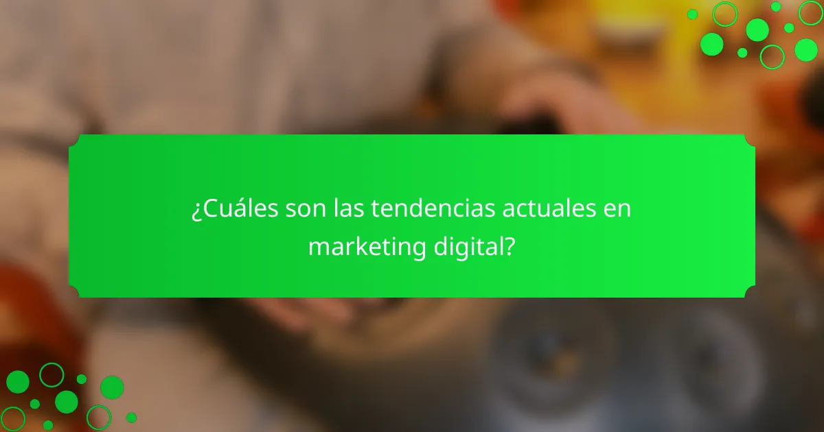¿Cuáles son las tendencias actuales en marketing digital?