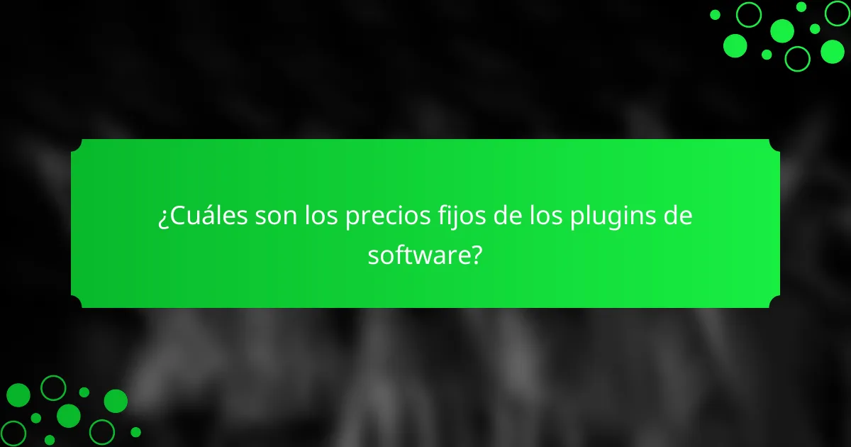 ¿Cuáles son los precios fijos de los plugins de software?