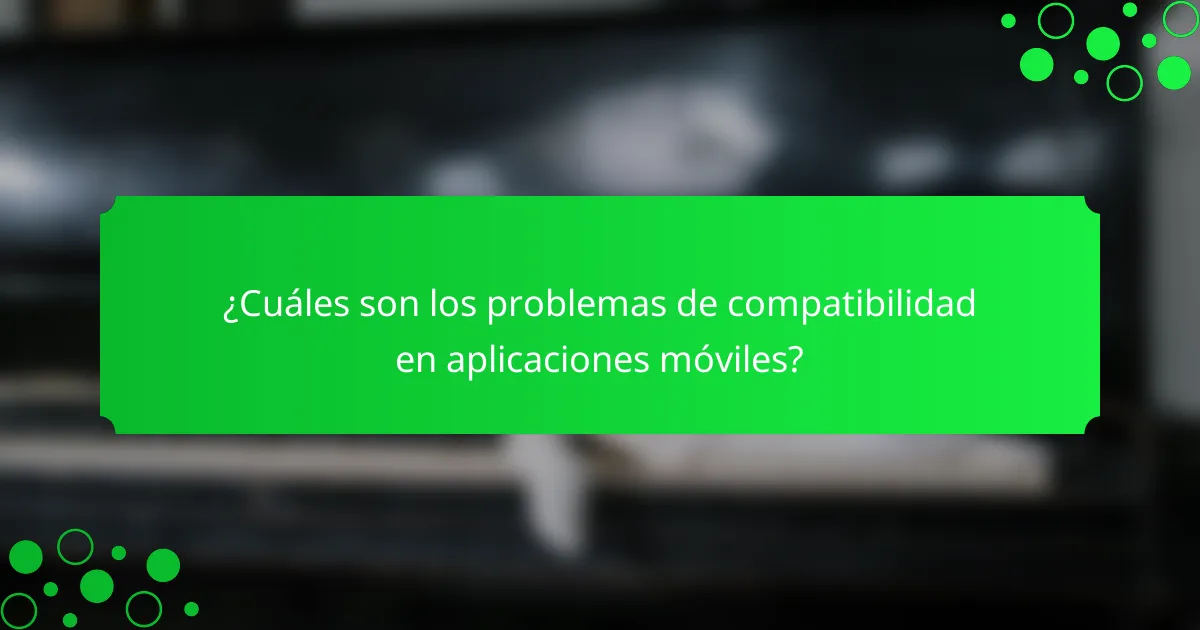 ¿Cuáles son los problemas de compatibilidad en aplicaciones móviles?
