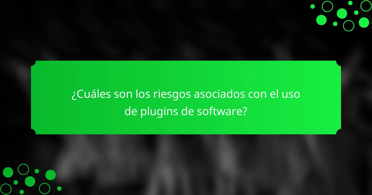 ¿Cuáles son los riesgos asociados con el uso de plugins de software?