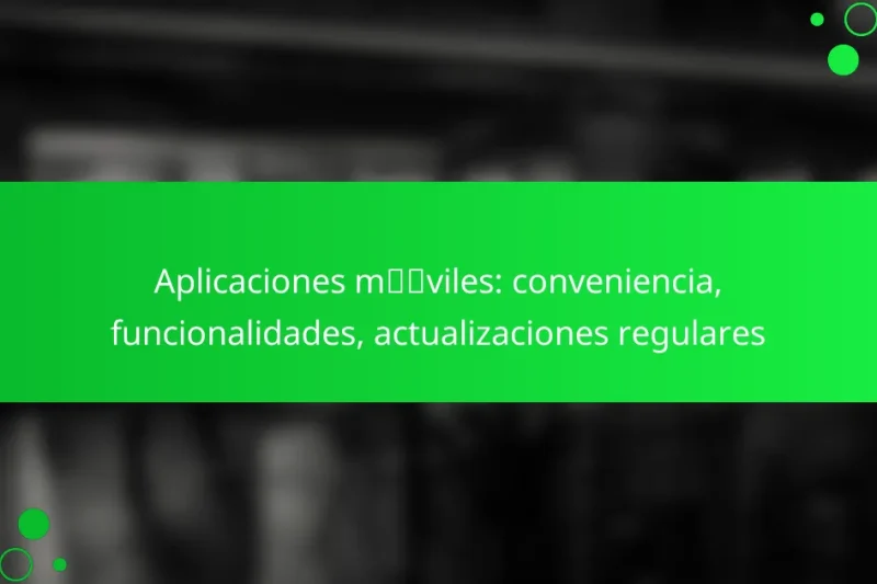 Aplicaciones móviles: conveniencia, funcionalidades, actualizaciones regulares