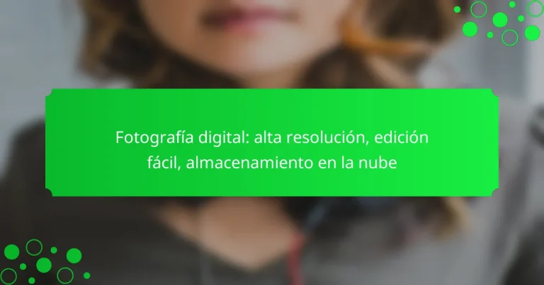 Fotografía digital: alta resolución, edición fácil, almacenamiento en la nube