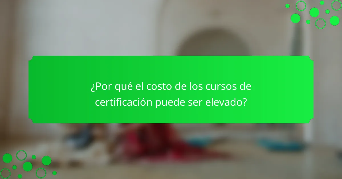 ¿Por qué el costo de los cursos de certificación puede ser elevado?