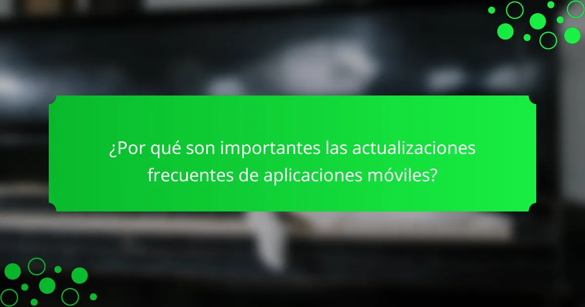 ¿Por qué son importantes las actualizaciones frecuentes de aplicaciones móviles?