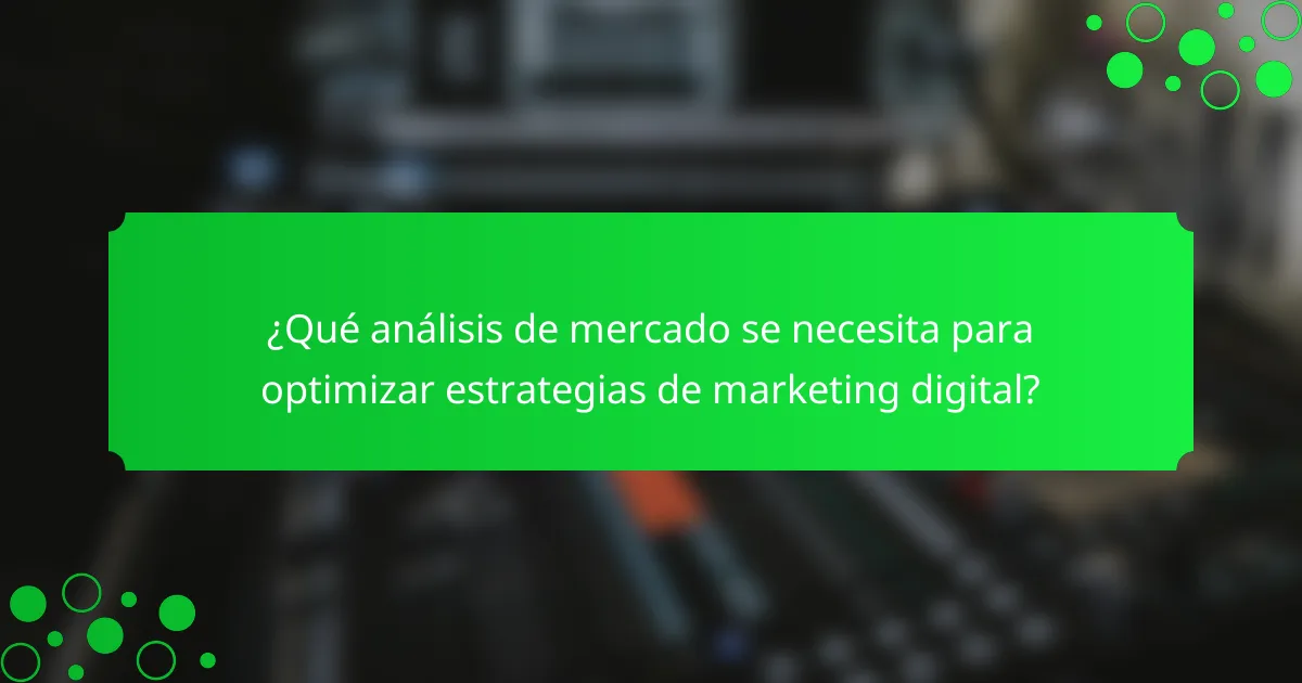 ¿Qué análisis de mercado se necesita para optimizar estrategias de marketing digital?