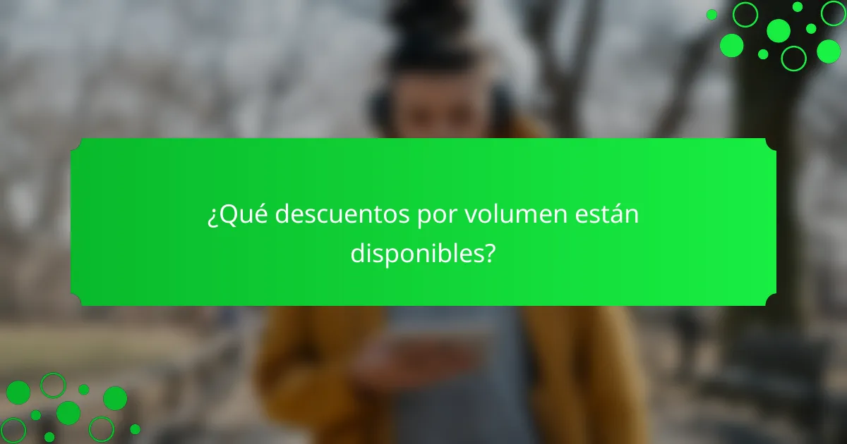 ¿Qué descuentos por volumen están disponibles?