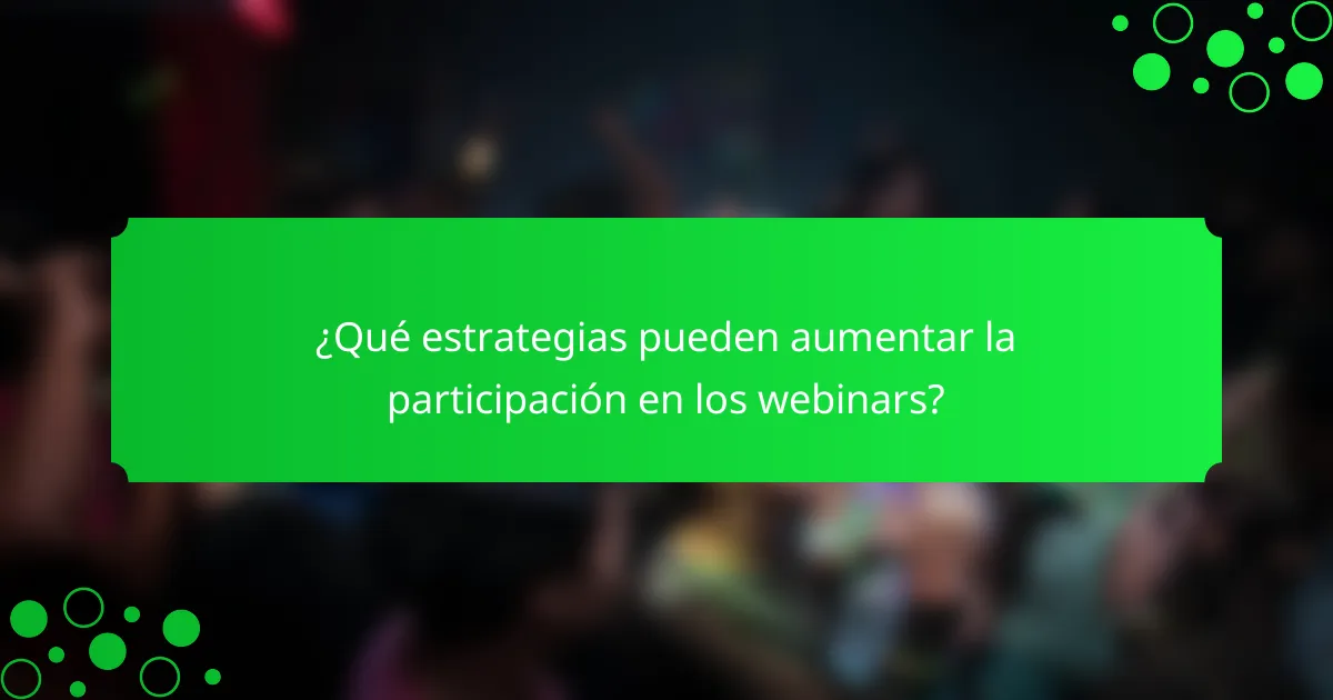 ¿Qué estrategias pueden aumentar la participación en los webinars?