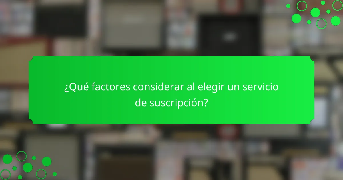 ¿Qué factores considerar al elegir un servicio de suscripción?