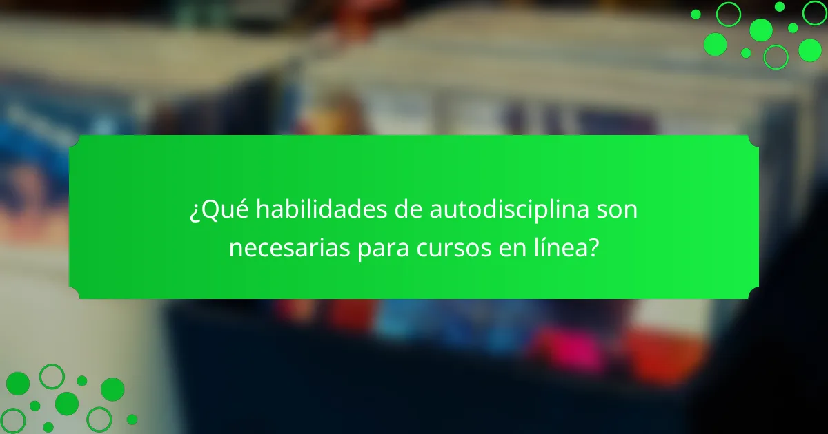 ¿Qué habilidades de autodisciplina son necesarias para cursos en línea?