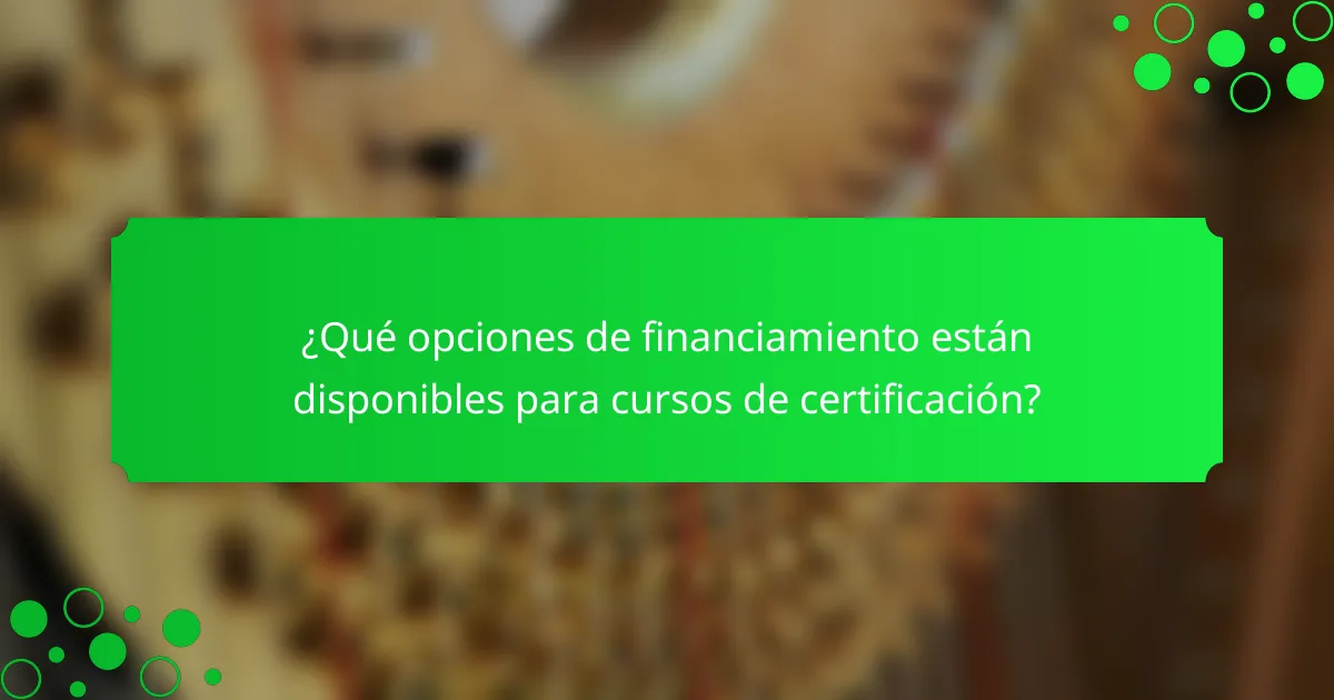 ¿Qué opciones de financiamiento están disponibles para cursos de certificación?