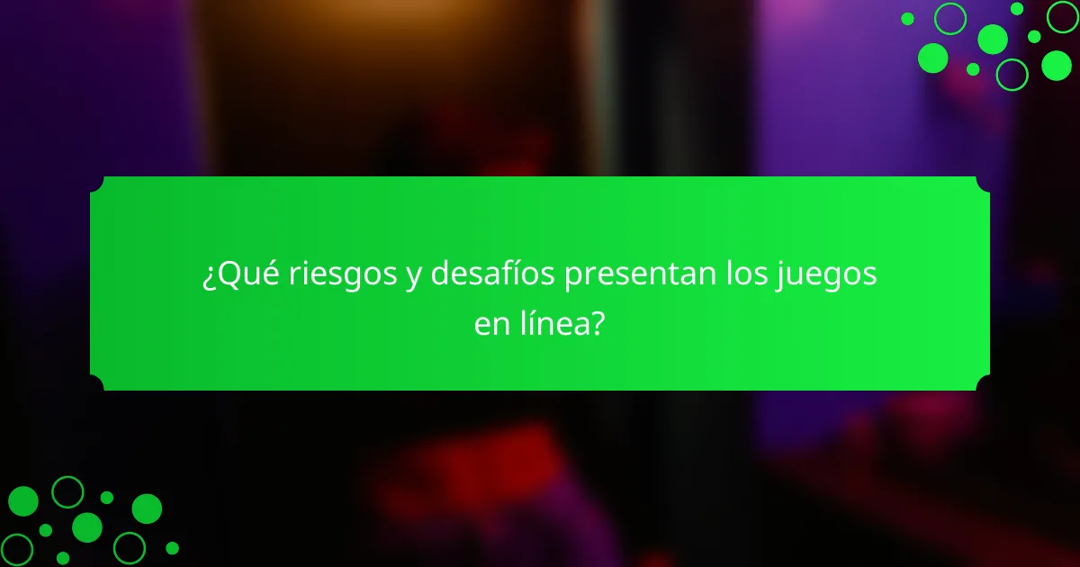 ¿Qué riesgos y desafíos presentan los juegos en línea?