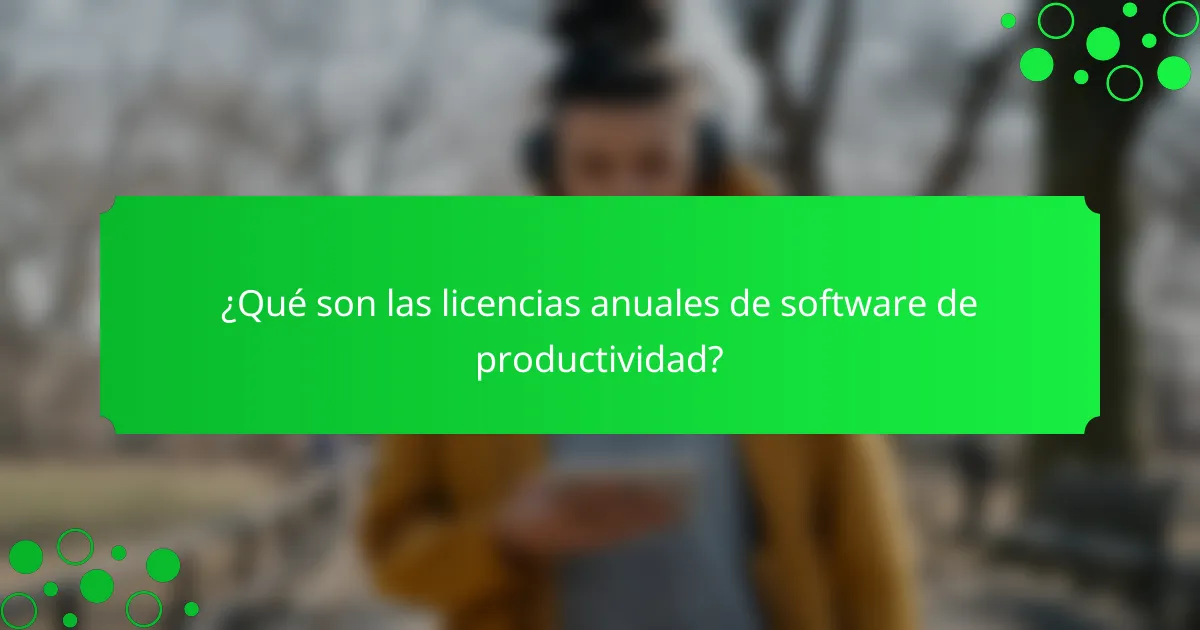 ¿Qué son las licencias anuales de software de productividad?