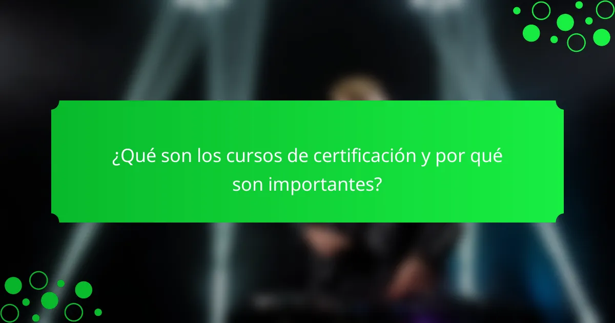 ¿Qué son los cursos de certificación y por qué son importantes?