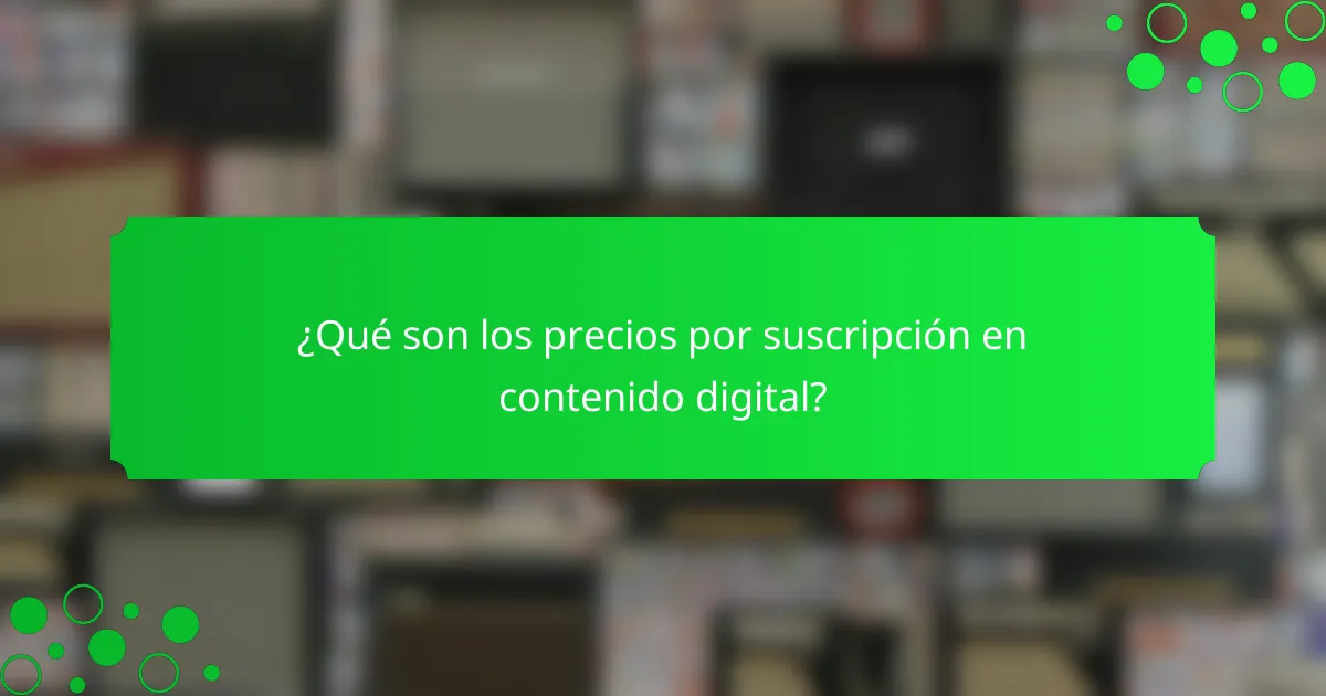 ¿Qué son los precios por suscripción en contenido digital?