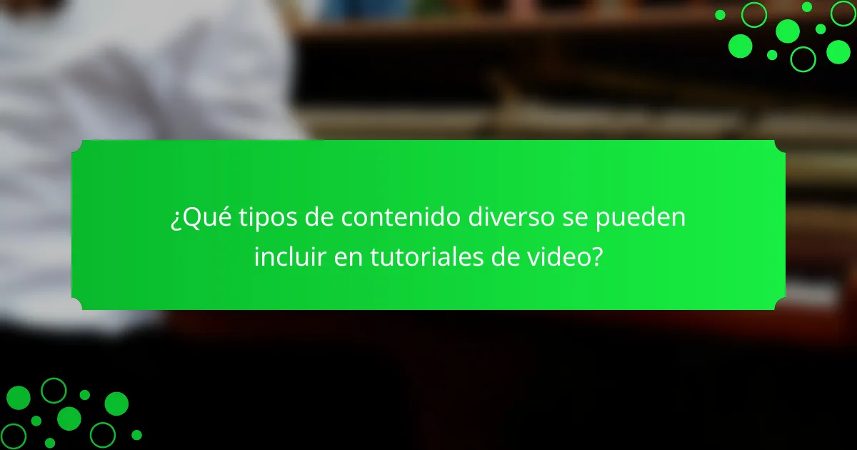 ¿Qué tipos de contenido diverso se pueden incluir en tutoriales de video?